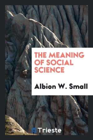 The Meaning of Social Science de Albion W. Small