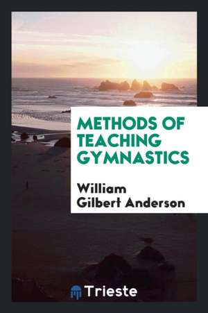 Methods of Teaching Gymnastics de William Gilbert Anderson