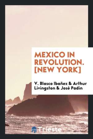 Mexico in Revolution de Vicente Blasco Ibanez