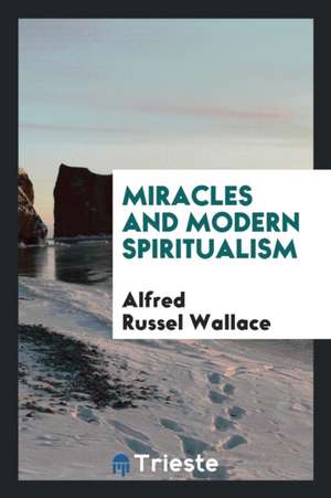 Miracles and Modern Spiritualism de Alfred Russel Wallace