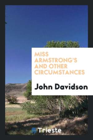 Miss Armstrong's and Other Circumstances de John Davidson