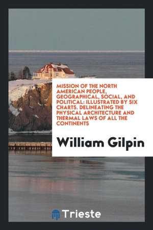 Mission of the North American People, Geographical, Social, and Political: Illustrated by Six ... de William Gilpin