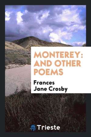 Monterey: And Other Poems de Fanny J. Crosby