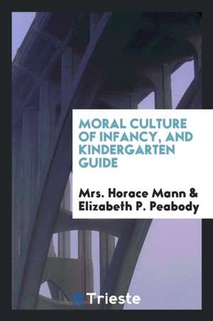 Moral Culture of Infancy, and Kindergarten Guide ...: By Mrs. Horace Mann ... de Mrs Horace Mann