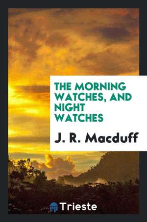 The Morning Watches, and Night Watches de John Ross Macduff