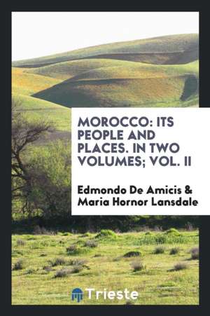 Morocco Its People and Places de Edmondo de Amicis