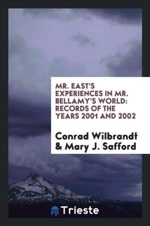 Mr. East's Experiences in Mr. Bellamy's World: Records of the Years 2001 and 2002 de Conrad Wilbrandt