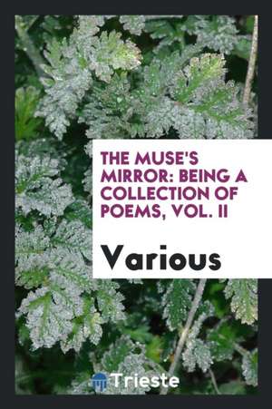 The Muse's Mirror: Being a Collection of Poems, Vol. II de Various