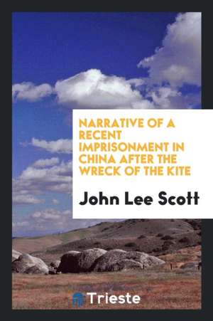 Narrative of a Recent Imprisonment in China After the Wreck of the Kite de John Lee Scott