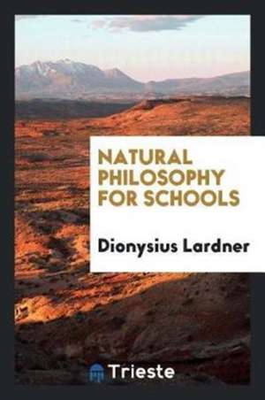 Natural Philosophy for Schools de Dionysius Lardner