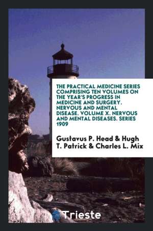 The Practical Medicine Series Comprising Ten Volumes on the Year's Progress in Medicine and Surgery. Nervous and Mental Disease. Volume X. Nervous and de Gustavus P. Head