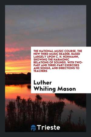 The New Third Music Reader: Based Largely Upon C. H. Hohmann, Showing the Harmonic Relations of ... de Luther Whiting Mason