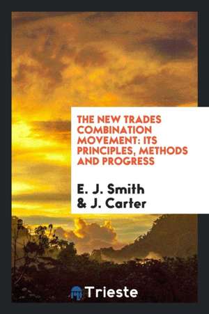 The New Trades Combination Movement: Its Principles, Methods and Progress de E. J. Smith