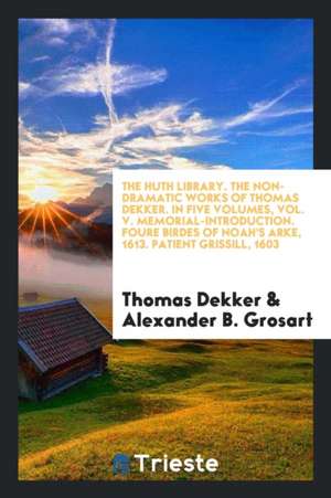 The Non-Dramatic Works of Thomas Dekker. for the First Time Collected and Edited with Memorial-Introd. Notes and Illustrations, Etc. de Thomas Dekker