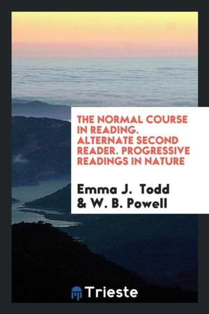 The Normal Course in Reading. Alternate Second Reader. Progressive Readings in Nature de Emma J. Todd