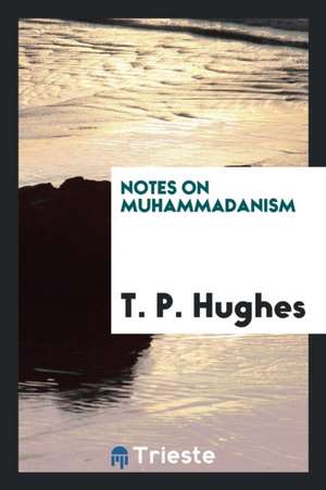 Notes on Muhammadanism: Being Outlines of the Religious System of Islam de T. P. Hughes