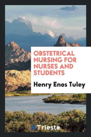 Obstetrical Nursing for Nurses and Students de Henry Enos Tuley