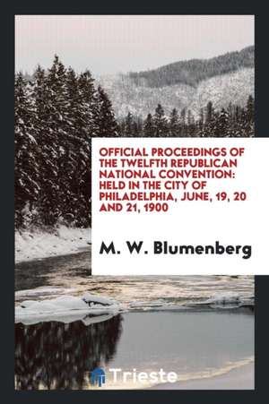 Official Proceedings of the ... Republican National Convention de M. W. Blumenberg