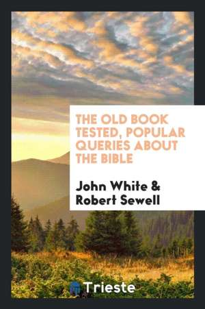 The Old Book Tested, Popular Queries about the Bible de John White