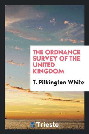 The Ordnance Survey of the United Kingdom de T. Pilkington White