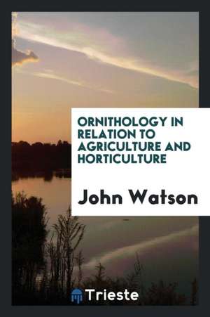 Ornithology in Relation to Agriculture and Horticulture de John Watson