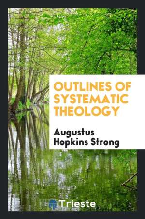 Outlines of Systematic Theology de Augustus Hopkins Strong