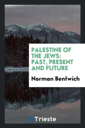 Palestine of the Jews: Past, Present and Future de Norman Bentwich