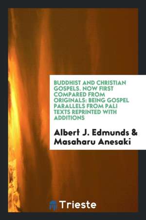 Buddhist and Christian Gospels: Now First Compared from Originals: Being Gospel Parallels from Pali Texts Reprinted with Additions de Albert J. Edmunds