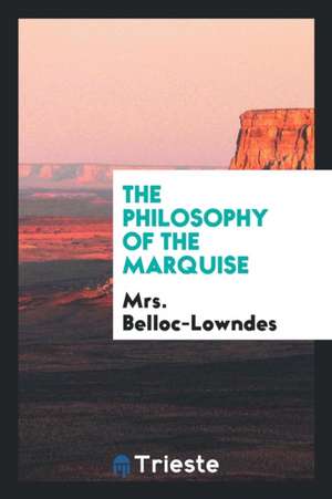 The Philosophy of the Marquise de Mrs Belloc-Lowndes