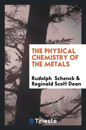 The Physical Chemistry of the Metals de Rudolph Schenck