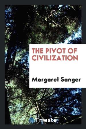 The pivot of civilization de Margaret Sanger