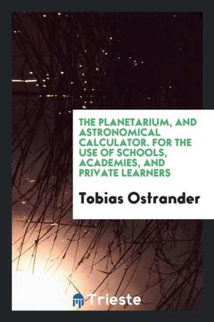 The Planetarium, and Astronomical Calculator ... de Tobias Ostrander