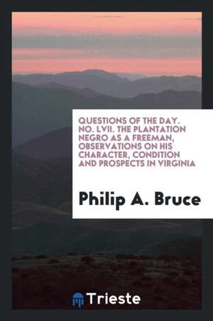 The Plantation Negro as a Freeman, Observations on His Character, Condition and Prospects in Virginia de Philip Alexander Bruce