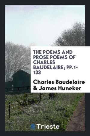 The Poems and Prose Poems of Charles Baudelaire with an Introductory Preface by James Huneker de Charles Baudelaire