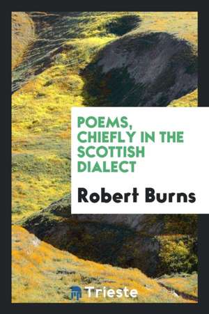 Poems, Chiefly in the Scottish Dialect de Robert Burns