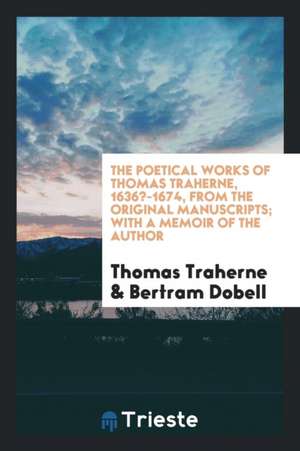 The Poetical Works of Thomas Traherne, 1636?-1674, from the Original Manuscripts; With a Memoir of the Author de Thomas Traherne