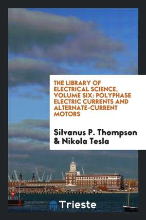 Polyphase Electric Currents and Alternate-Current Motors de Silvanus P. Thompson