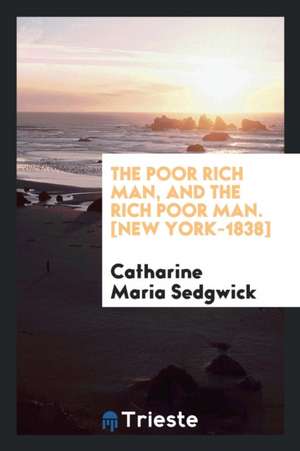 The Poor Rich Man, and the Rich Poor Man de C. Maria Sedgwick