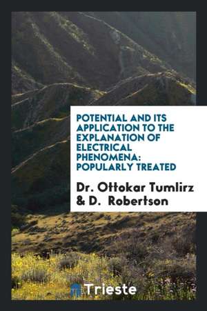 Potential and Its Application to the Explanation of Electrical Phenomena: Popularly Treated de Dr Ottokar Tumlirz