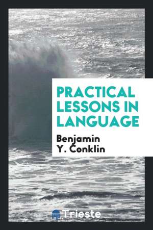 Practical Lessons in Language de Benjamin Y. Conklin