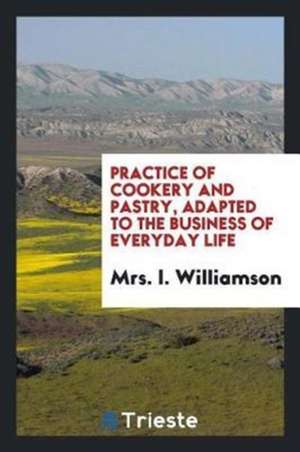 The Practice of Cookery and Pastry de Mrs I. Williamson