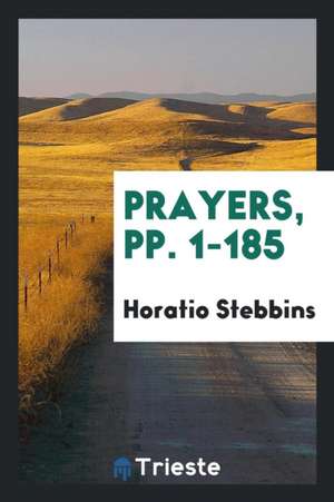 Prayers, Pp. 1-185 de Horatio Stebbins