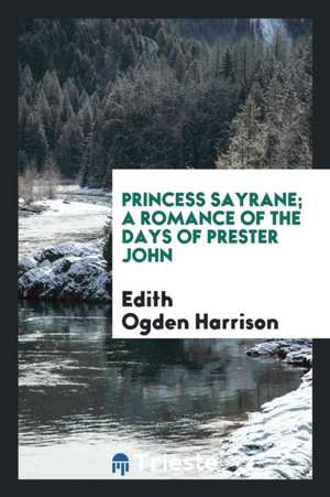 Princess Sayrane; A Romance of the Days of Prester John de Edith Ogden Harrison