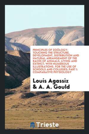 Principles of Zoölogy: Touching the Structure, Development, Distribution, and Natural ... de Louis Agassiz