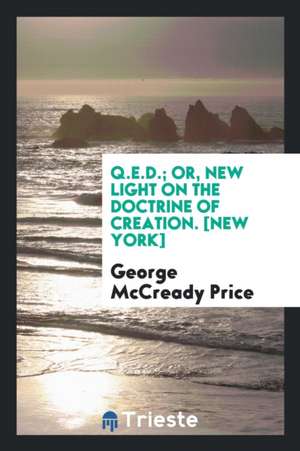 Q.E.D.; Or, New Light on the Doctrine of Creation de George McCready Price