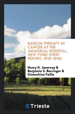 Radium Therapy in Cancer at the Memorial Hospital, New York: First Report, 1915-1916 de Henry H. Janeway