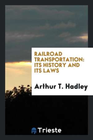 Railroad Transportation: Its History and Its Laws de Arthur T. Hadley