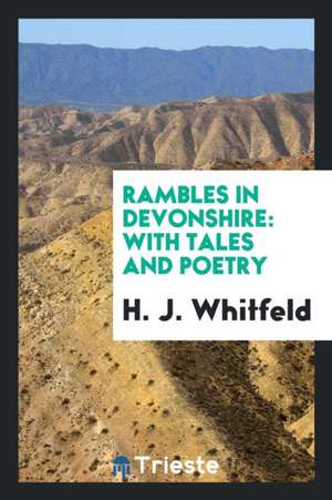 Rambles in Devonshire: With Tales and Poetry de H. J. Whitfeld