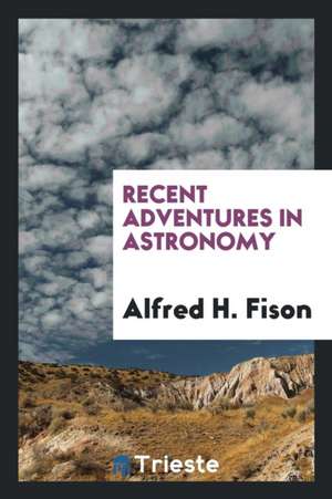 Recent Adventures in Astronomy de Alfred H. Fison