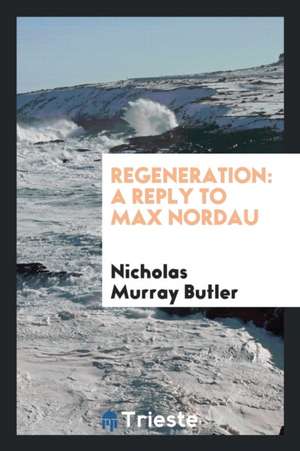 Regeneration: A Reply to Max Nordau de Nicholas Murray Butler